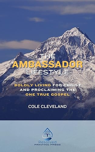 The Ambassador Lifestyle Boldly Living for Christ and Proclaiming the One True Gospel (Resolved Books)