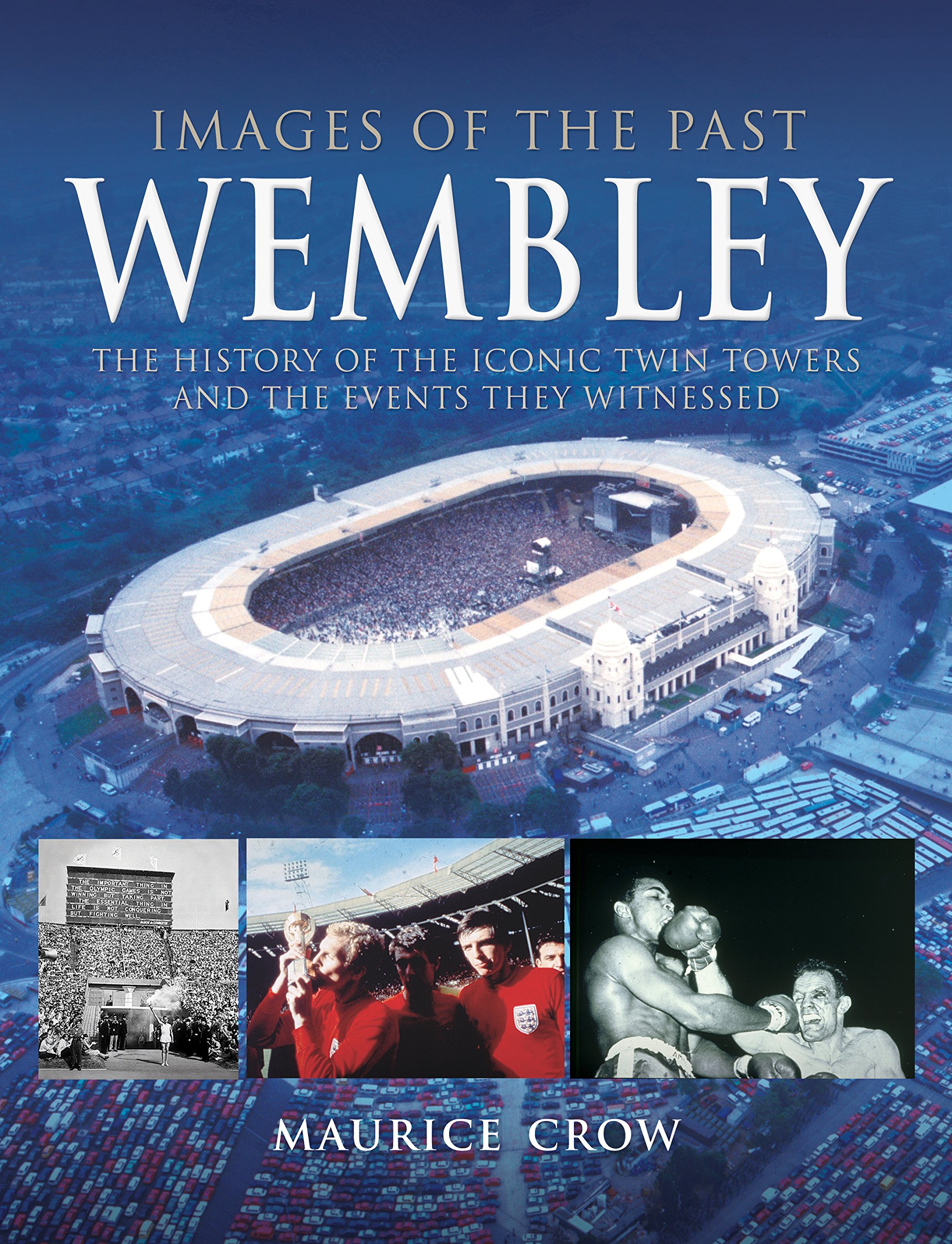 Images of the Past: Wembley: The History of the Iconic Twin Towers