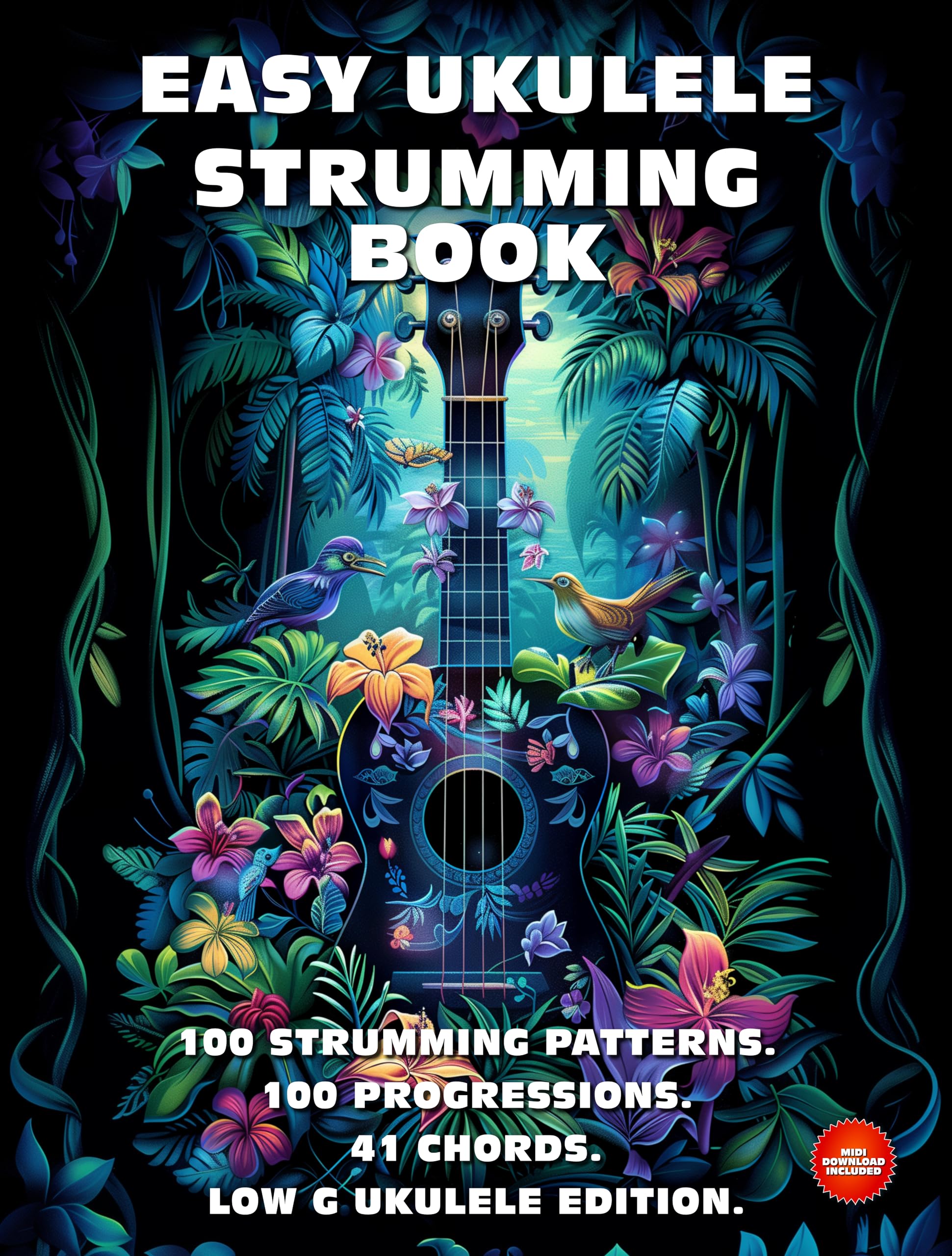 Easy Ukulele Strumming Book. 100 Strumming Patterns. 100 Progressions. 41 Chords.: Beginner to Advanced Collection: Easy Tabs, Notes, Diagrams, and Explanations. Low G Ukulele Edition.