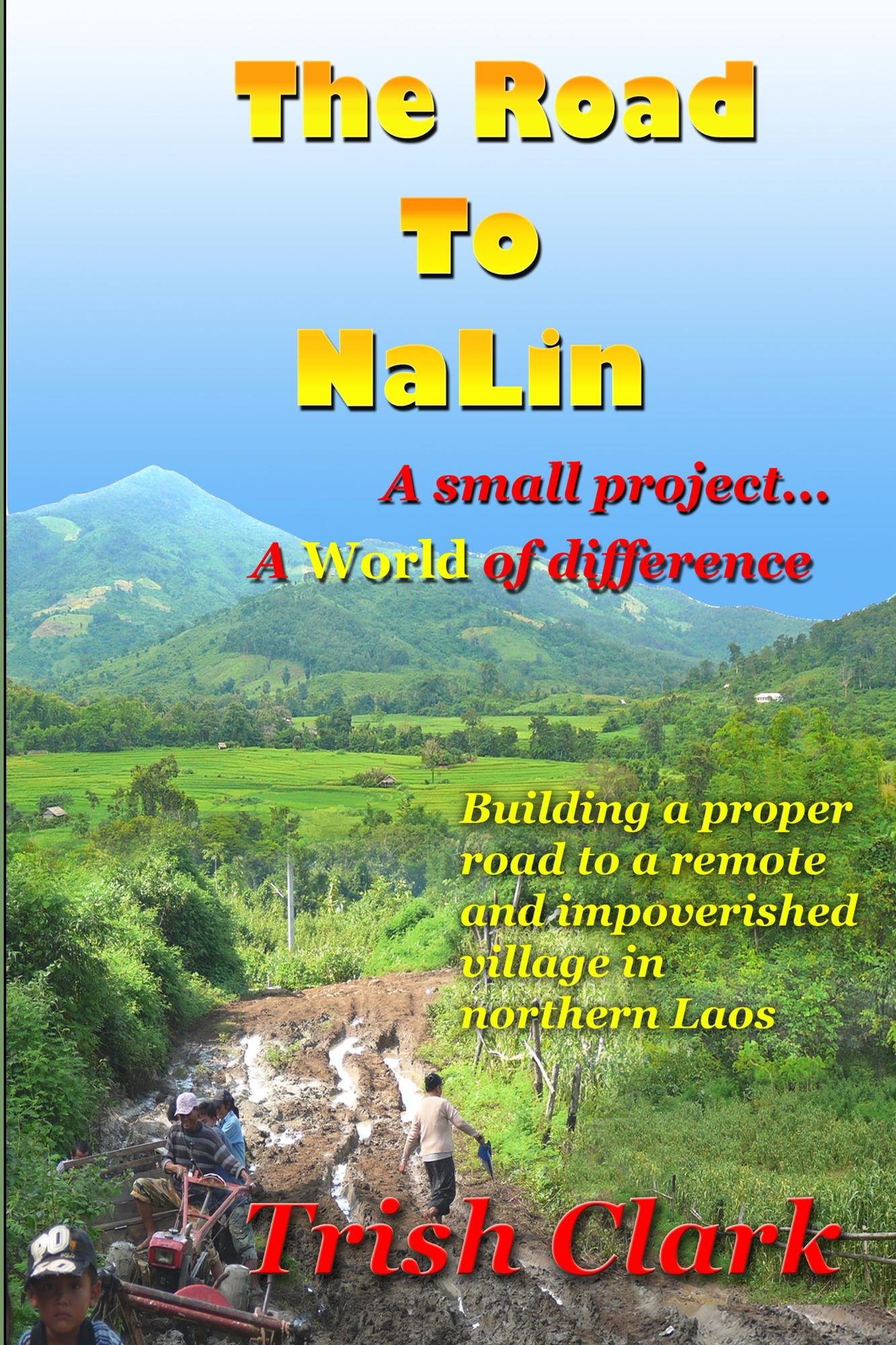 The Road To NaLin: A Small Project...A World of Difference: Building a proper road to a remote village in northern Laos