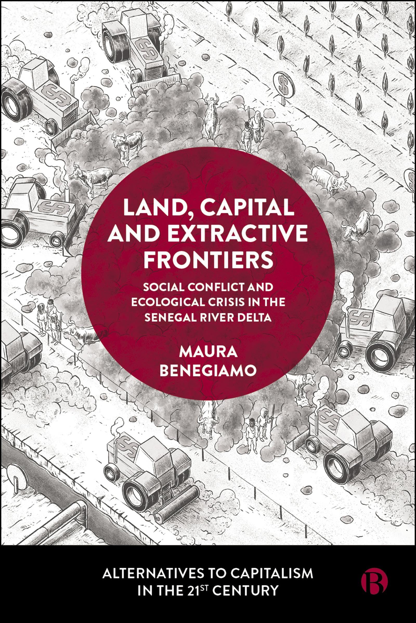 Land, Capital and Extractive Frontiers: Social Conflict and Ecological Crisis in the Senegal River Delta (Alternatives to Capitalism in the 21st Century)