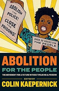 Abolition for the People: The Movement For a Future without Policing and Prisons