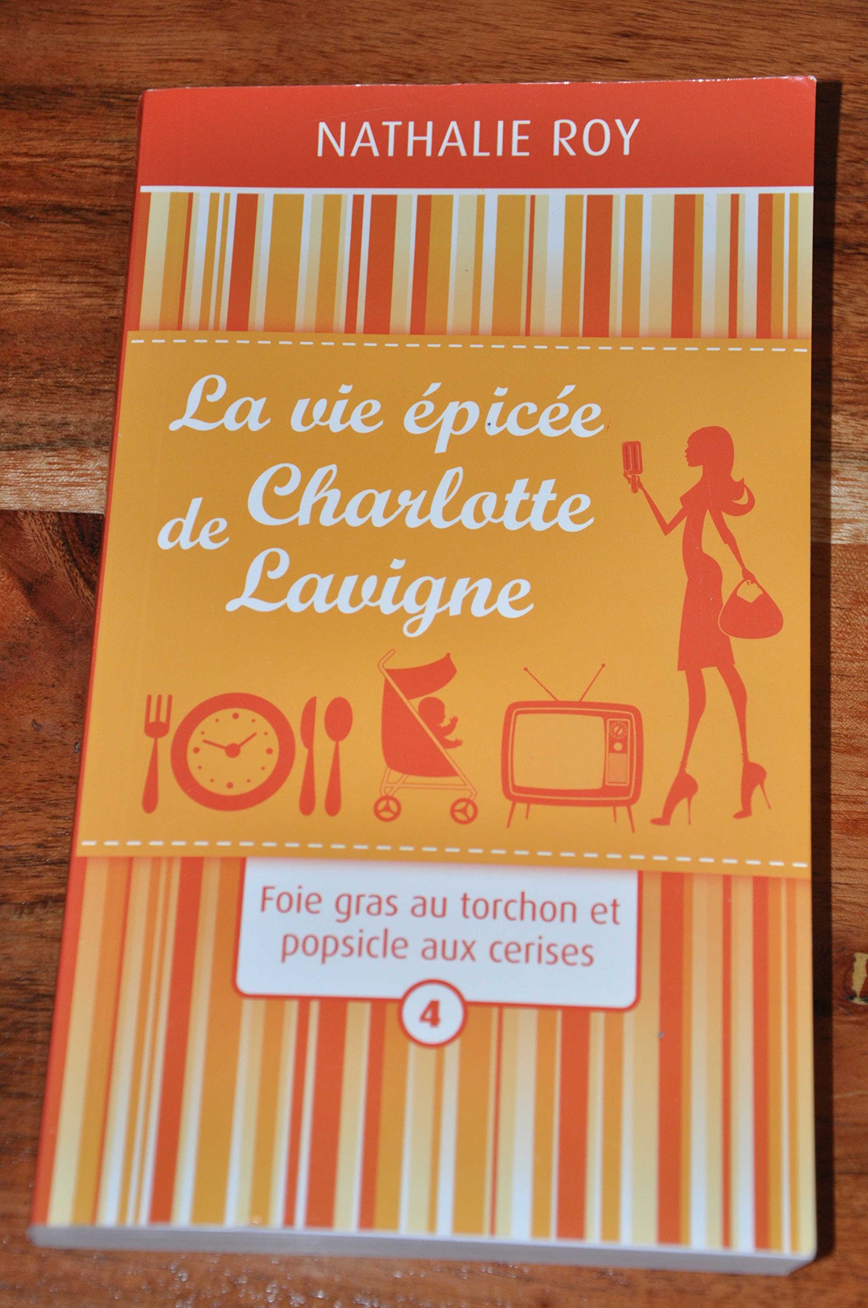 La vie épicée de Charlotte Lavigne - Foie grae au torchon et popsicle aux cerises - Tome 4 (La vie épicée de Charlotte Lavigne) [Unknown Binding]