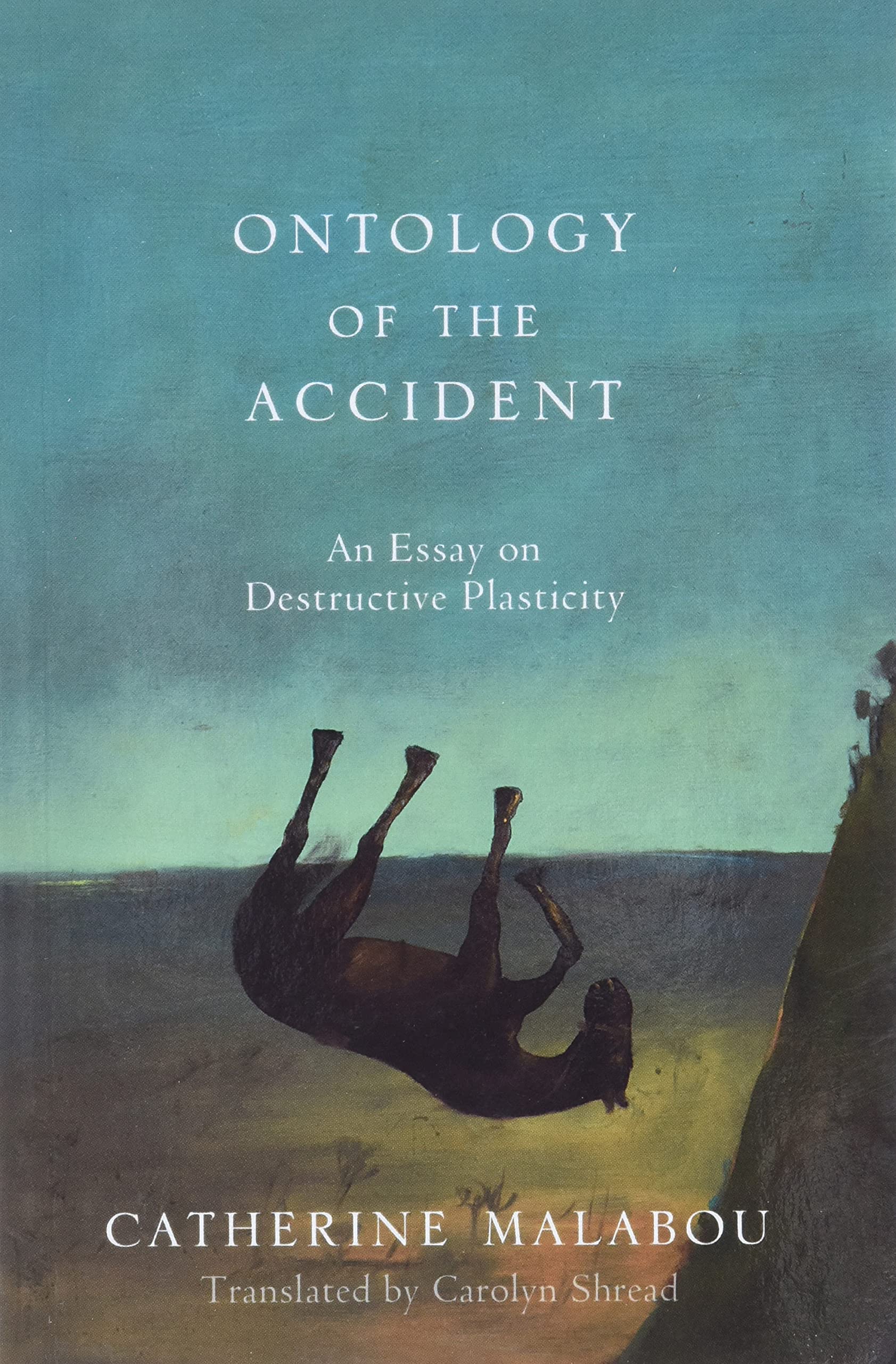 Ontology of the Accident: An Essay on Destructive Plasticity