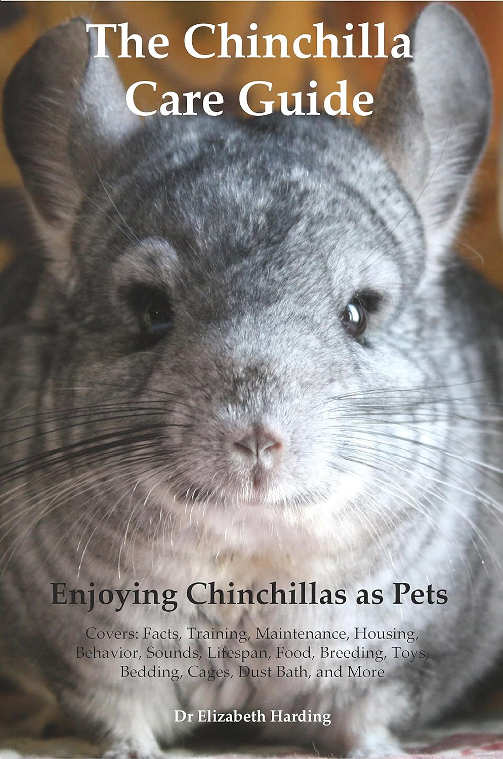 The Chinchilla Care Guide Enjoying Chinchillas as Pets Covers Facts