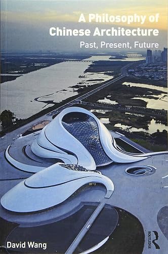 A Philosophy of Chinese Architecture: Past, Present, Future