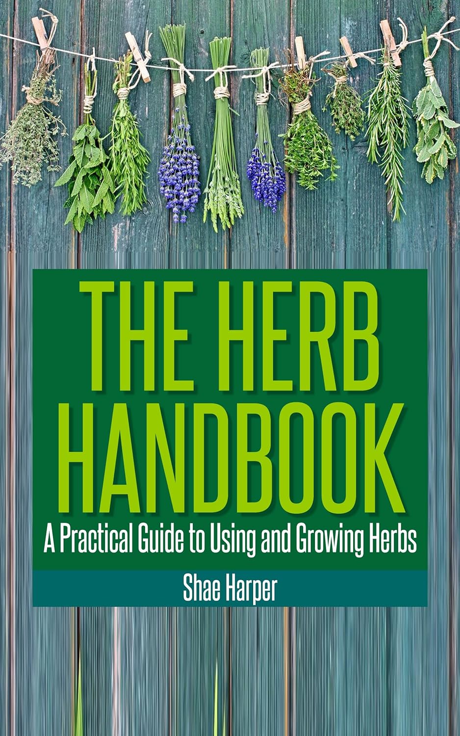 The Herb Handbook A Practical Guide To Using And Growing Herbs