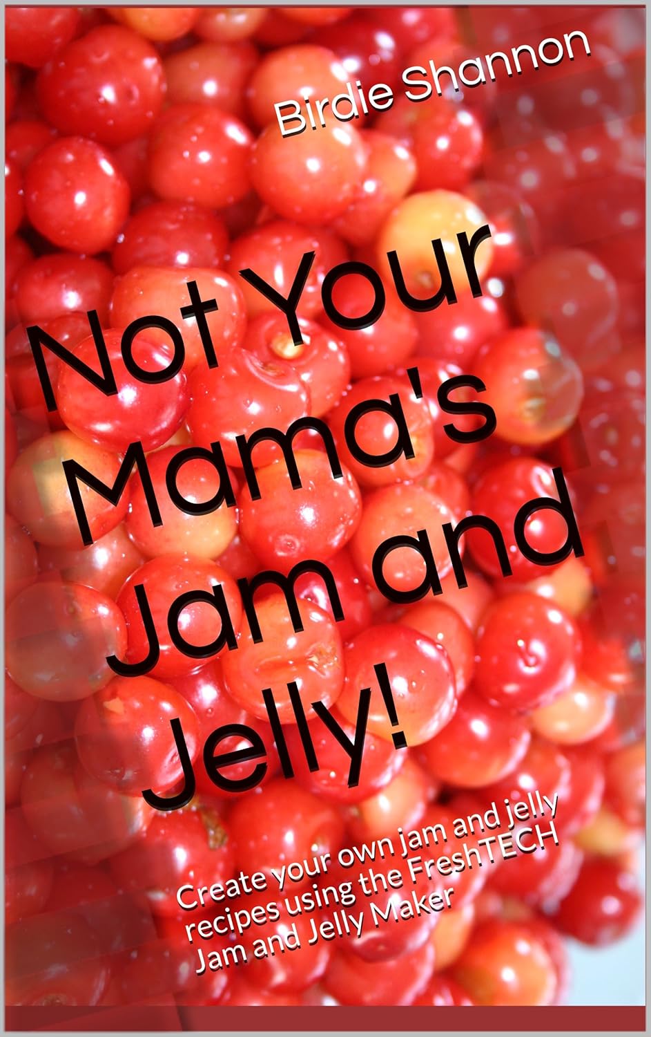 Not Your Mama's Jam and Jelly! Create your own jam and