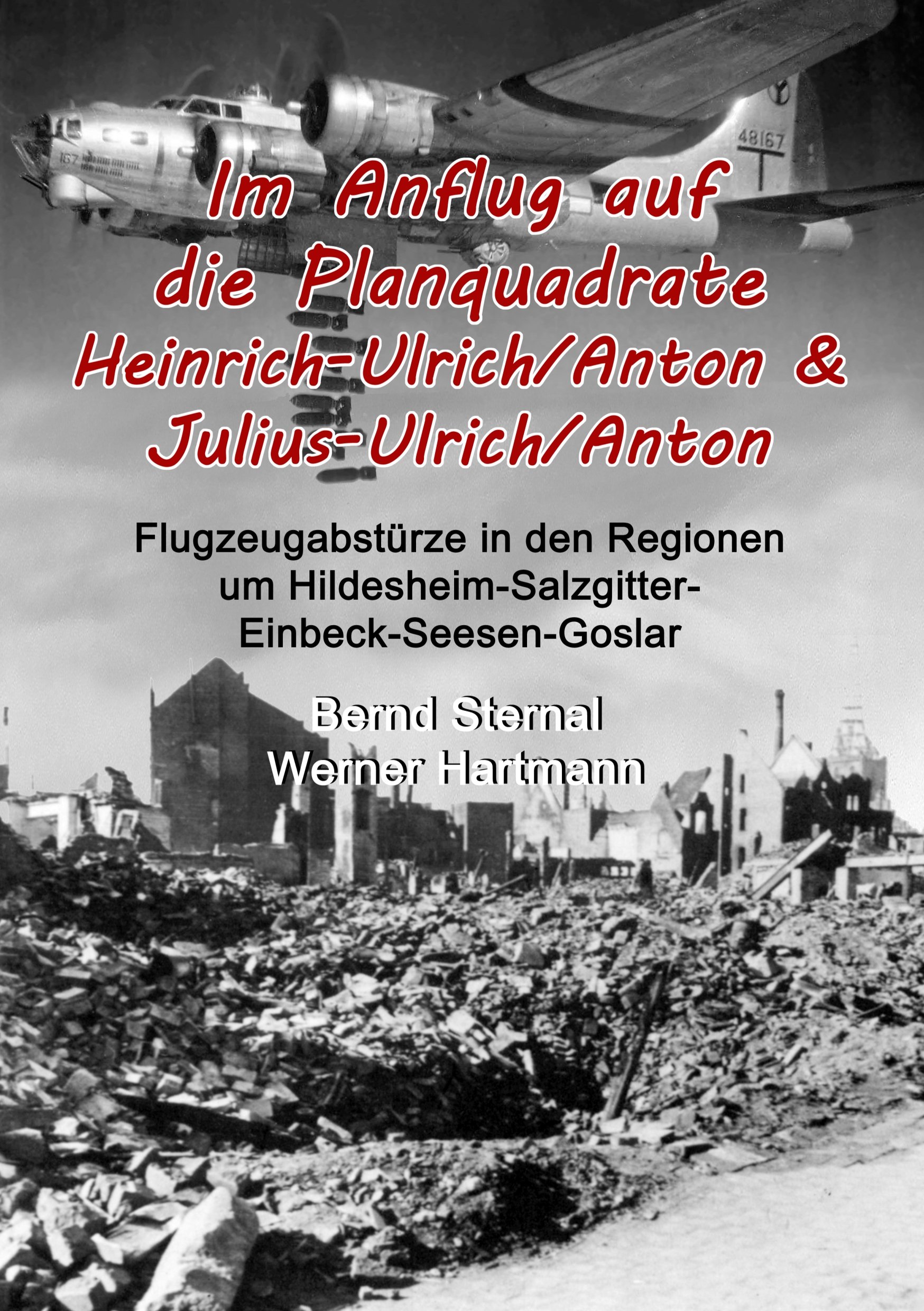 Im Anflug auf die Planquadrate Heinrich-Ulrich/Anton & Julius-Ulrich/Anton: Flugzeugabstürze in den Regionen um Hildesheim-Salzgitter-Einbeck-Seesen-Goslar Paperback – Big Book, 9 November 2017
