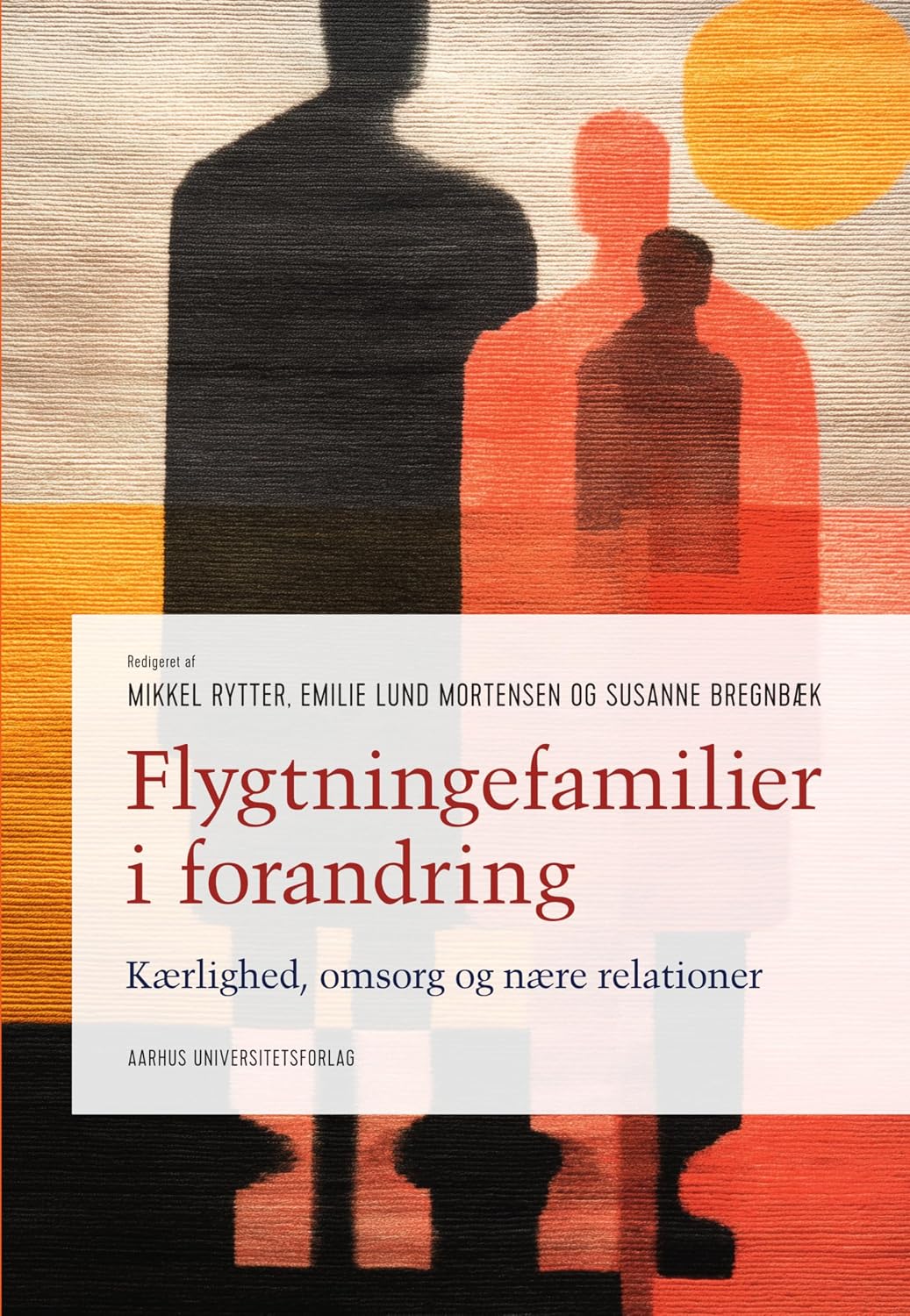 Flygtningefamilier i forandring: Kærlighed, omsorg og nære relationer (Antropologiske studier Book 10) (Danish Edition)