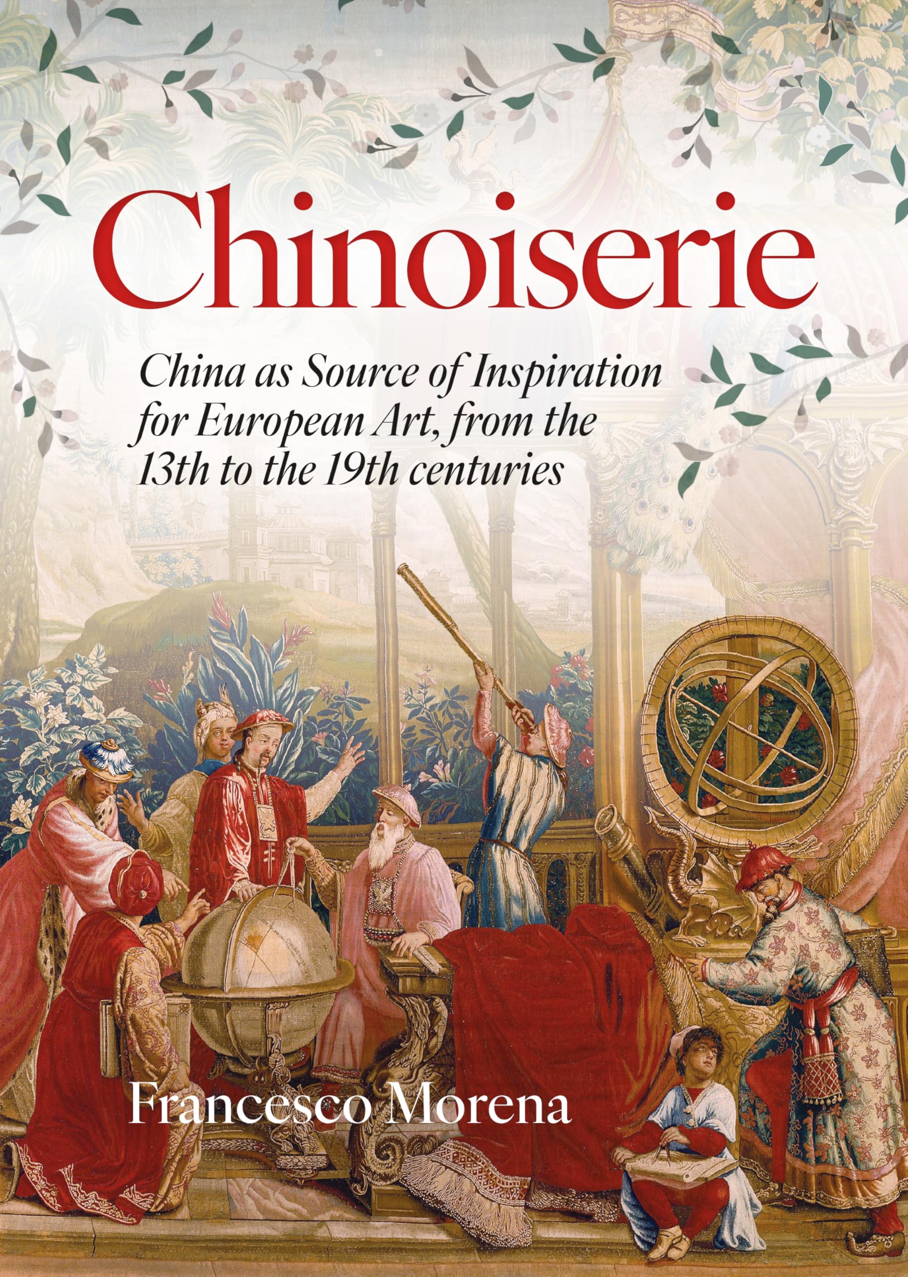 Chinoiserie: China as Source of Inspiration for European Art, from the 13th to the 19th Centuries
