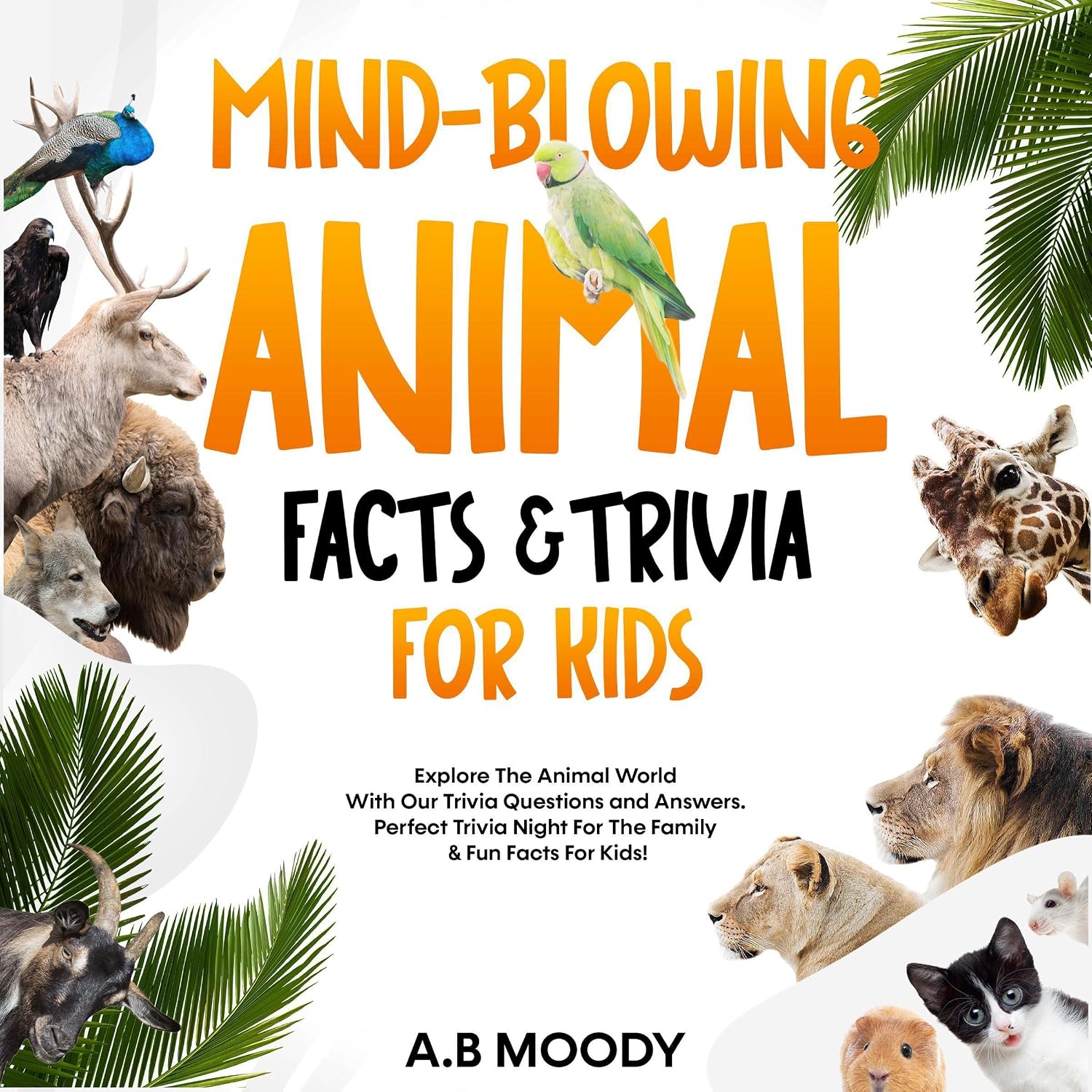 Mind-Blowing Animal Facts and Trivia for Kids: Explore the Animal World with Our Trivia Questions and Answers. Perfect Trivia Night for the Family and Fun Facts for Kids!