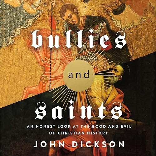 Bullies and Saints: An Honest Look at the Good and Evil of Christian History