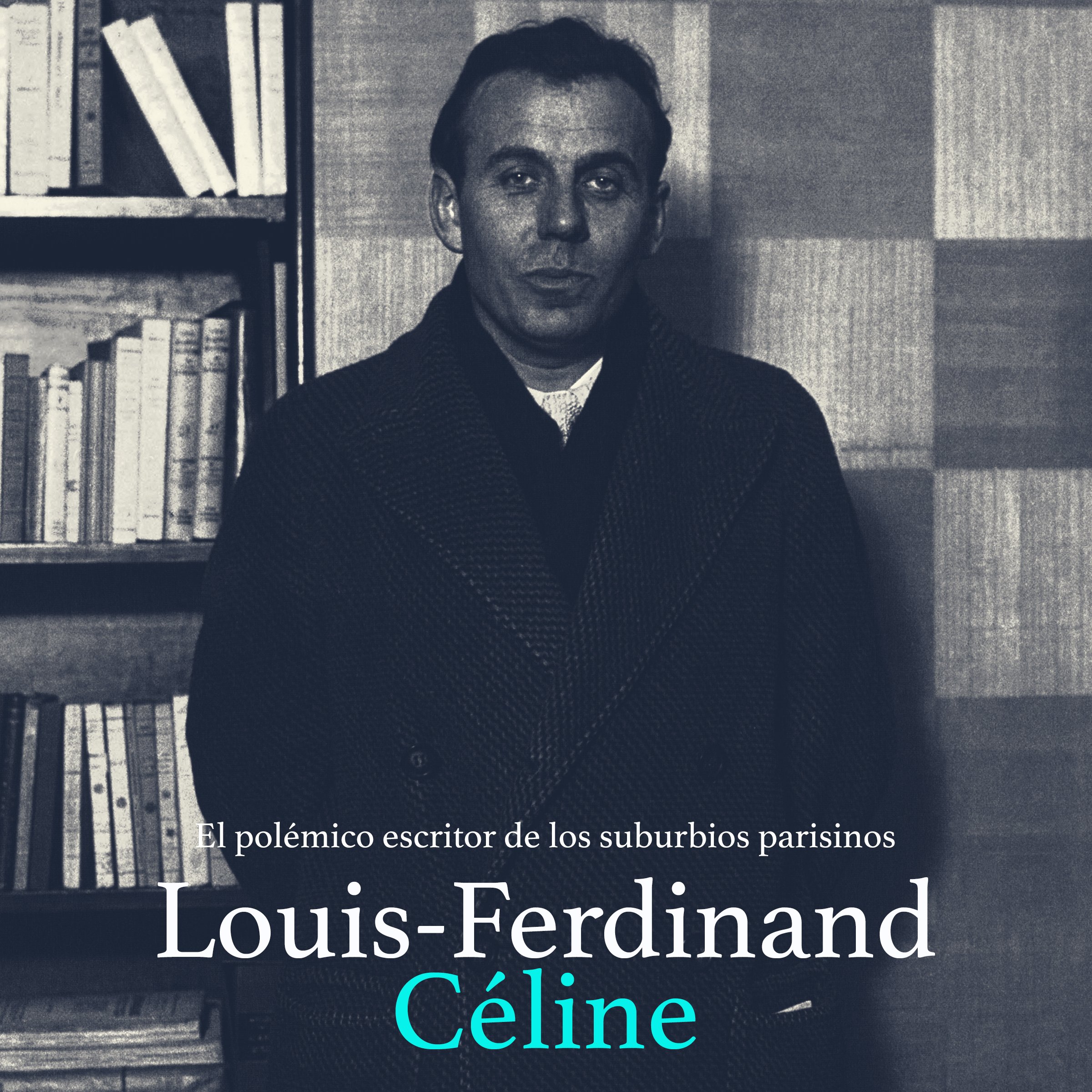 Louis Ferdinand Celine: El polémico escritor de los suburbios parisino [Louis Ferdinand Celine: The Controversial Writer of the Parisian Suburbs]