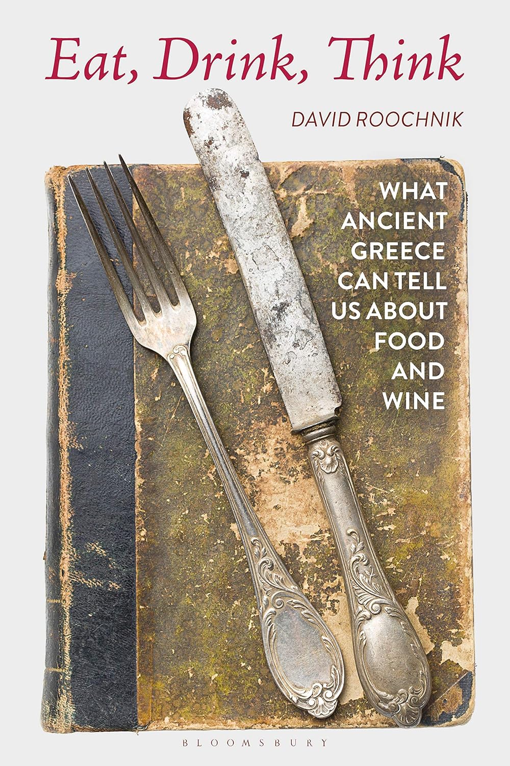 Eat, Drink, Think: What Ancient Greece Can Tell Us about Food and Wine      Kindle Edition
