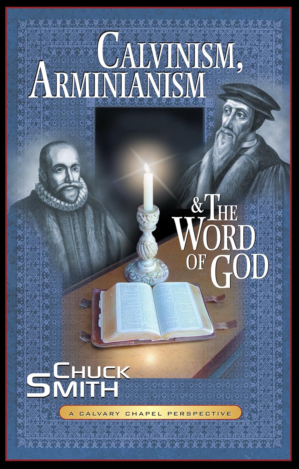 Calvinism, Arminianism, and the Word of God A Calvary Chapel