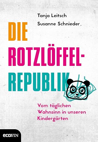Die Rotzlöffel-Republik: Vom täglichen Wahnsinn in unseren Kindergärten