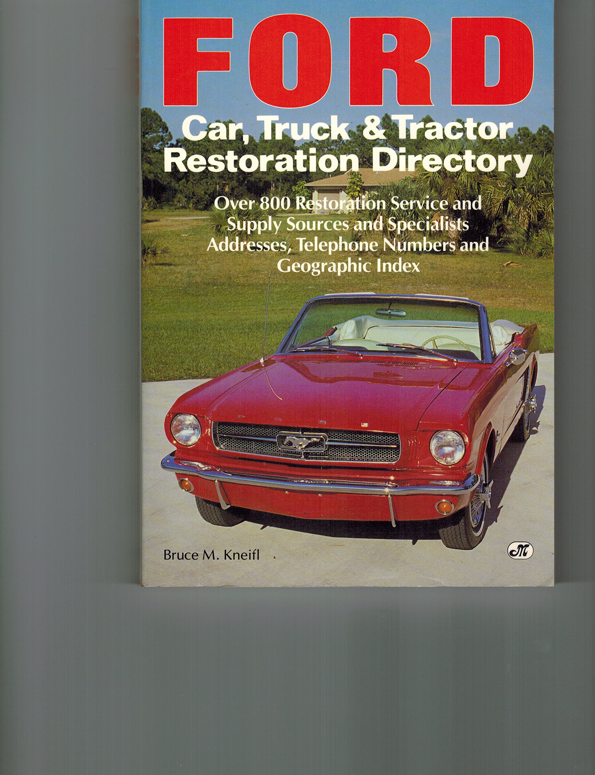 Ford: Car, Truck and Tractor Restoration Directory: Over 800 Restoration Service and Supply Sources and Specialists Addresses, Telephone Numbers and