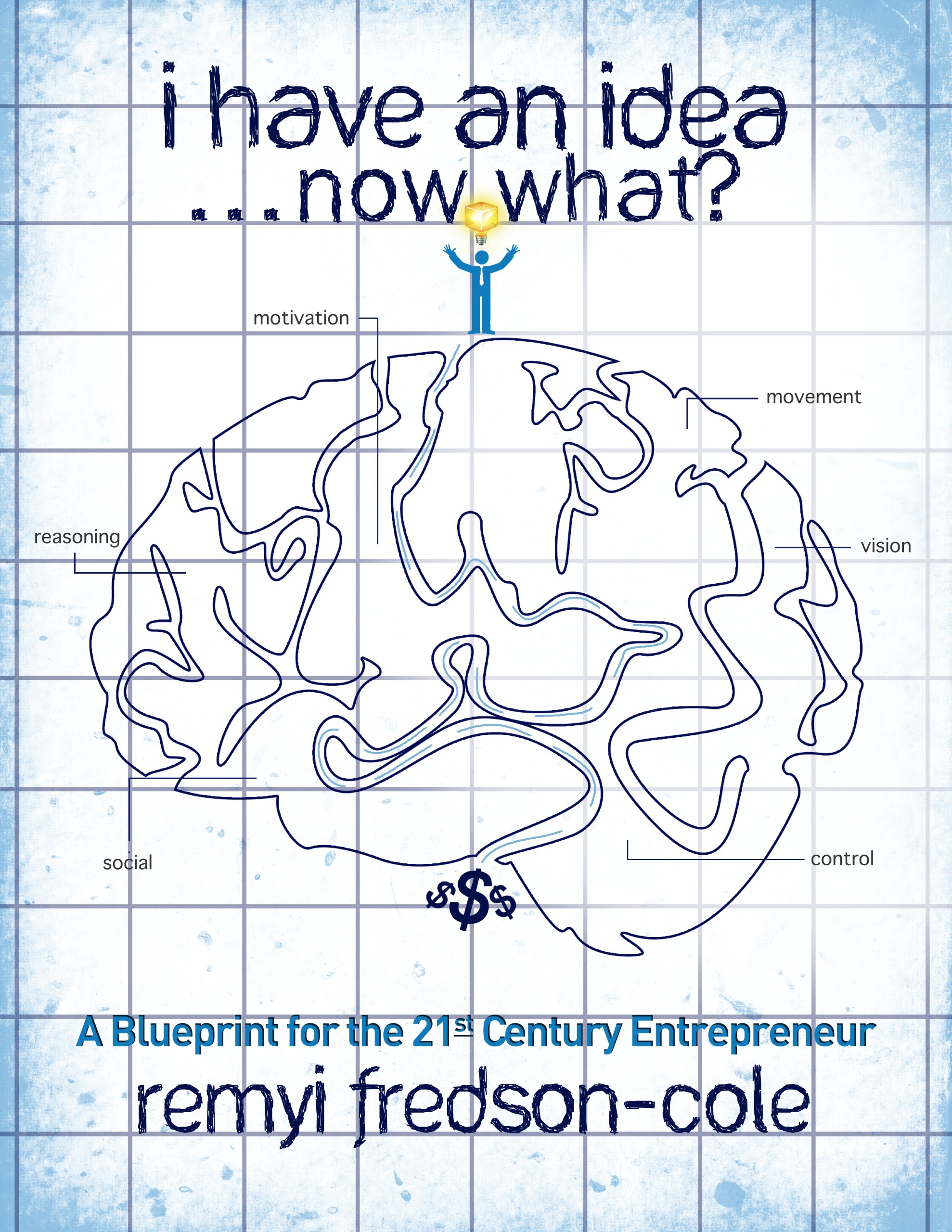 I Have An Idea...Now What?!? - A Blueprint for the 21st Century Entrepreneur