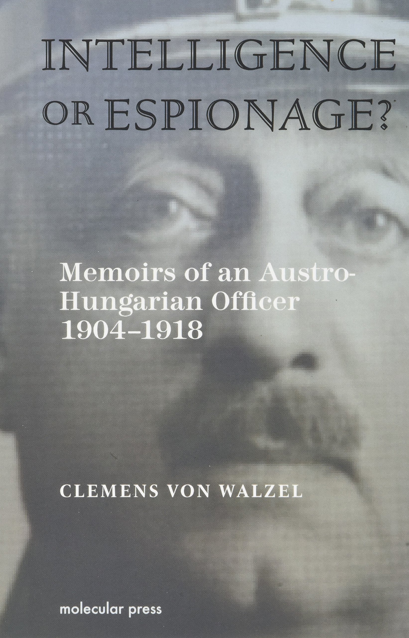 Intelligence or Espionage?: Memoirs of an Austro-Hungarian Officer 1904-1918