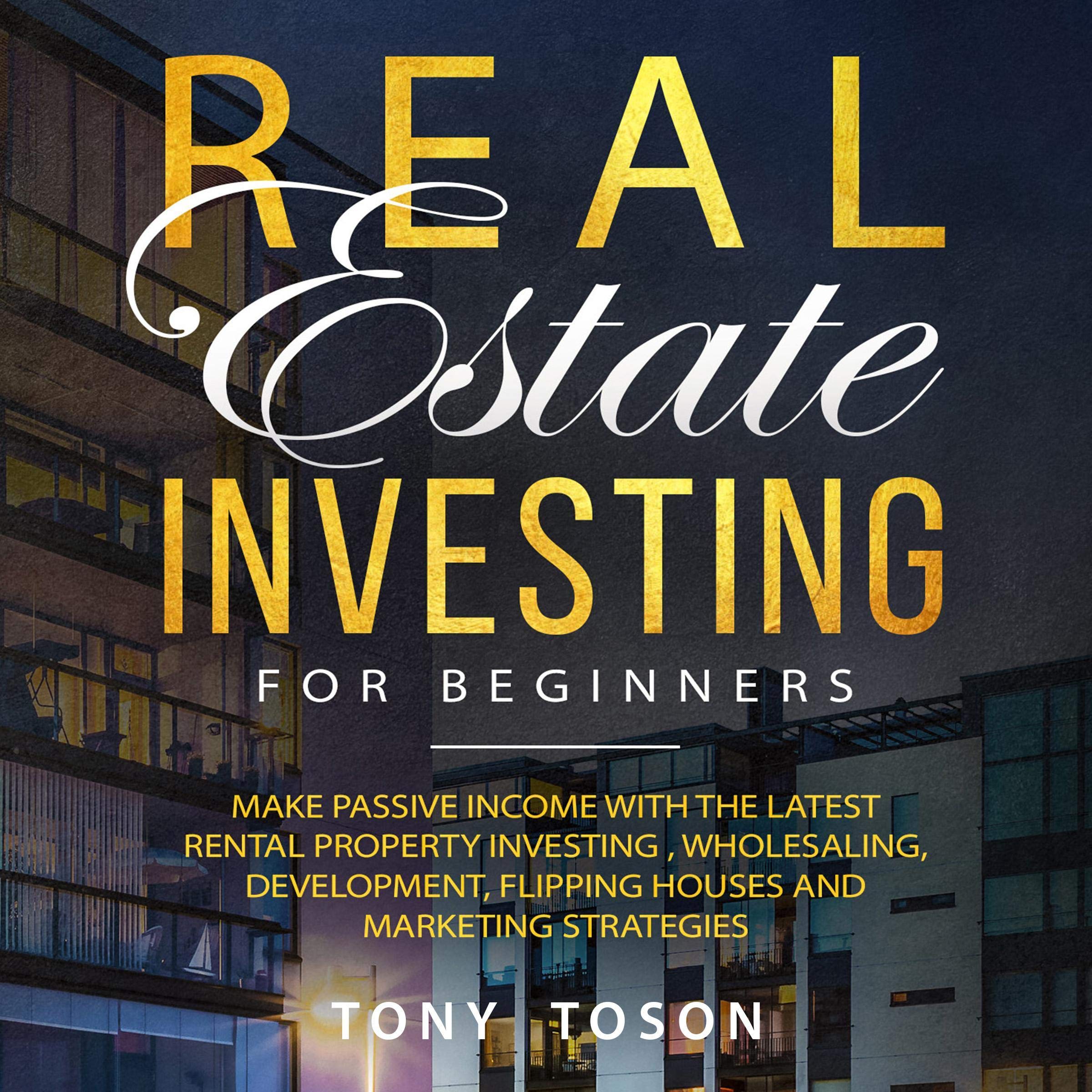 Cover art for Real Estate Investing for Beginners: Make Passive Income with the Latest Rental Property Investing, Wholesaling, Development, Flipping Houses, and Marketing Strategies