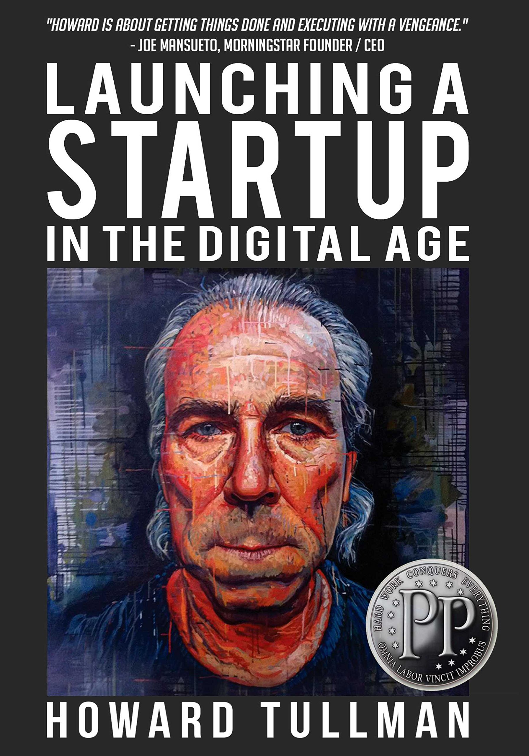 Launching a Startup in the Digital Age: You Get What You Work For, Not What You Wish For: Volume 4 (The Perspiration Principles)