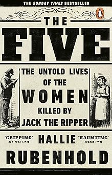 The Five: The Untold Lives of the Women Killed by Jack the Ripper