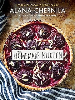 The Homemade Kitchen: Recipes for Cooking with Pleasure: A Cookbook