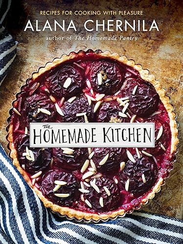 The Homemade Kitchen: Recipes for Cooking with Pleasure: A Cookbook