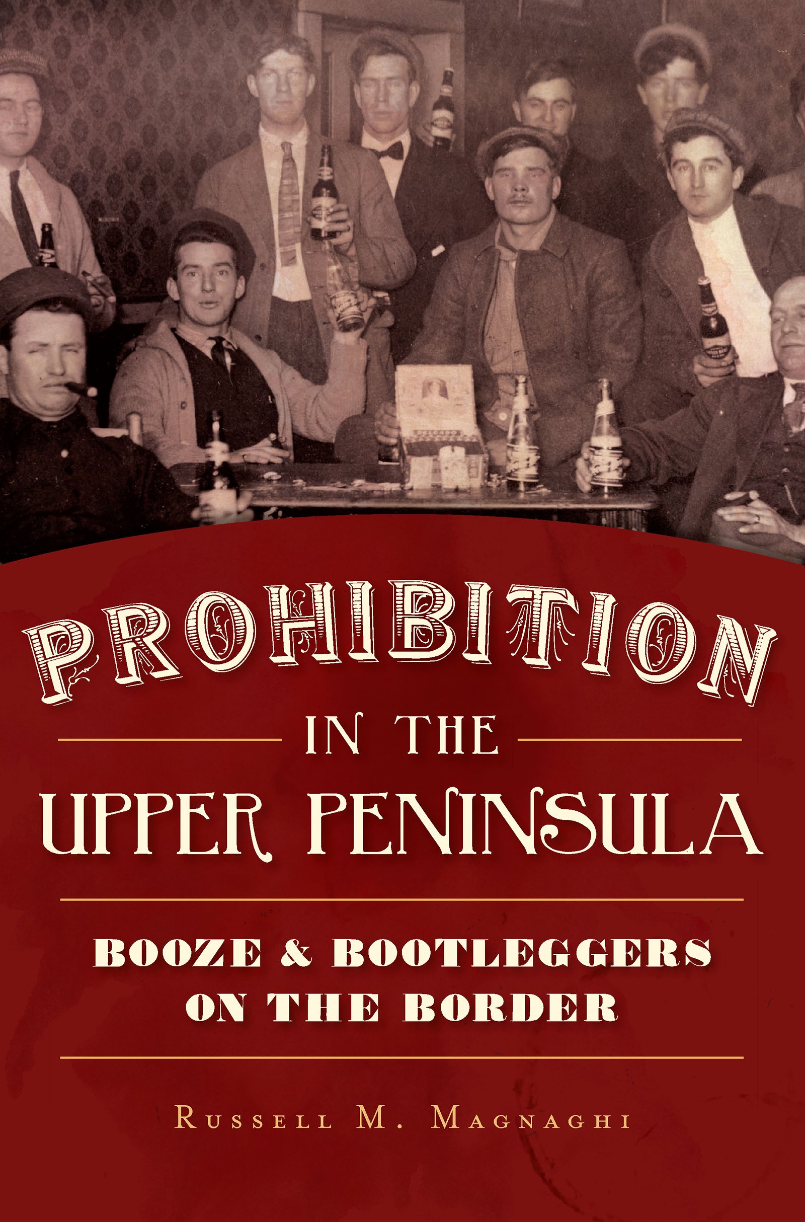 Prohibition in the Upper Peninsula: Booze & Bootleggers on the Border (American Palate)