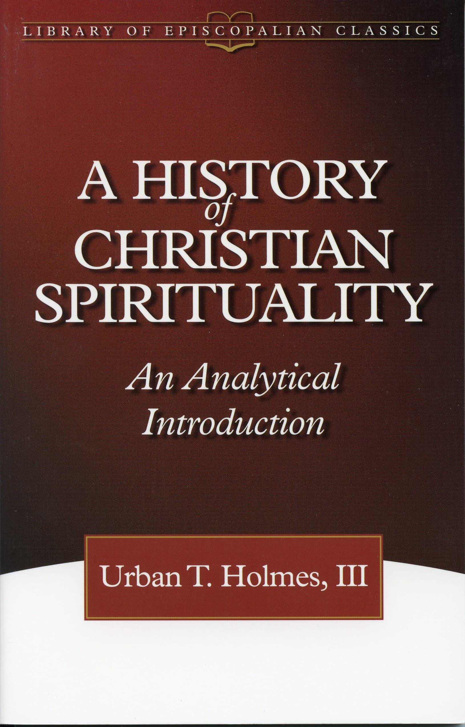 A History of Christian Spirituality: An Analytical Introduction (The Library of Episcopalian Classics)