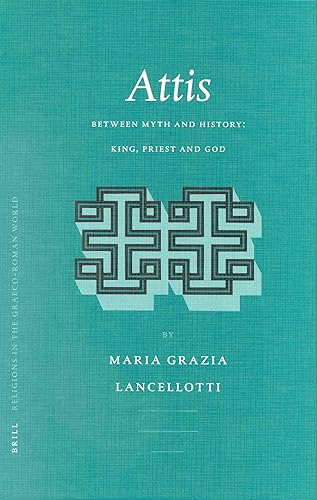 Attis: Between Myth and History: King, Priest and God (Religions in the Graeco-Roman World, 149)