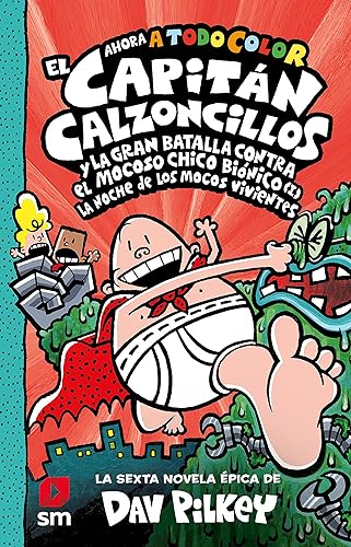 El Capitán Calzoncillos y la gran batalla contra el mocoso chico biónico (I): La noche de los mocos vivientes: 6 (El Capitán Calzoncillos a todo color)