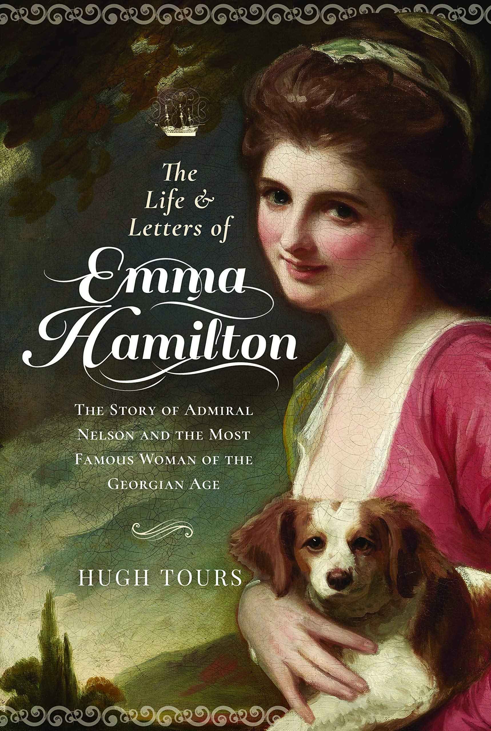 The Life and Letters of Emma Hamilton: The Story of Admiral Nelson and the Most