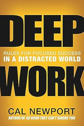 Deep Work: Rules for a Distracted World, Cal Newport