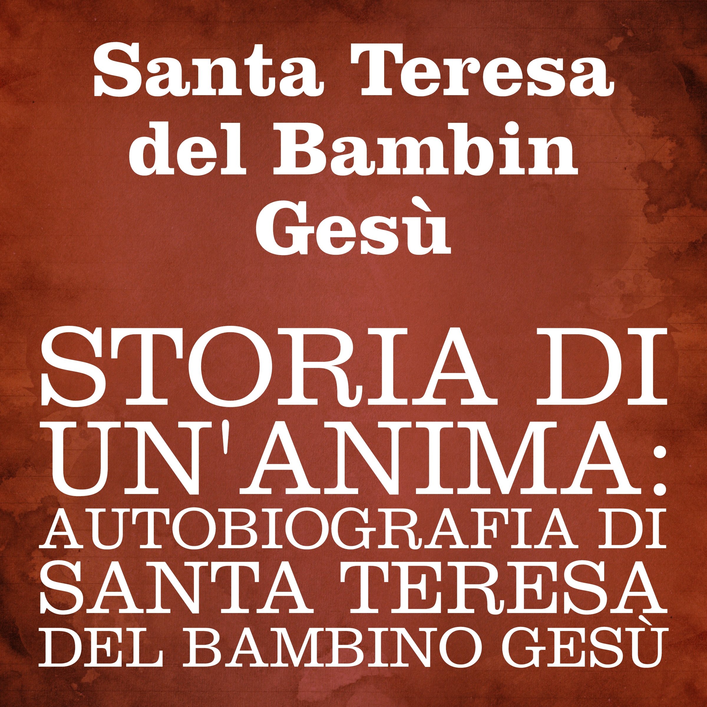 Storia di un'anima: Autobiografia di Santa Teresa del Bambino Gesù