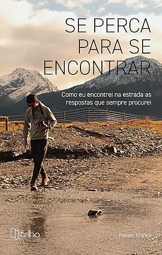 Se Perca Para se Encontrar: Como eu Encontrei na Estrada as Respostas que Sempre Procurei