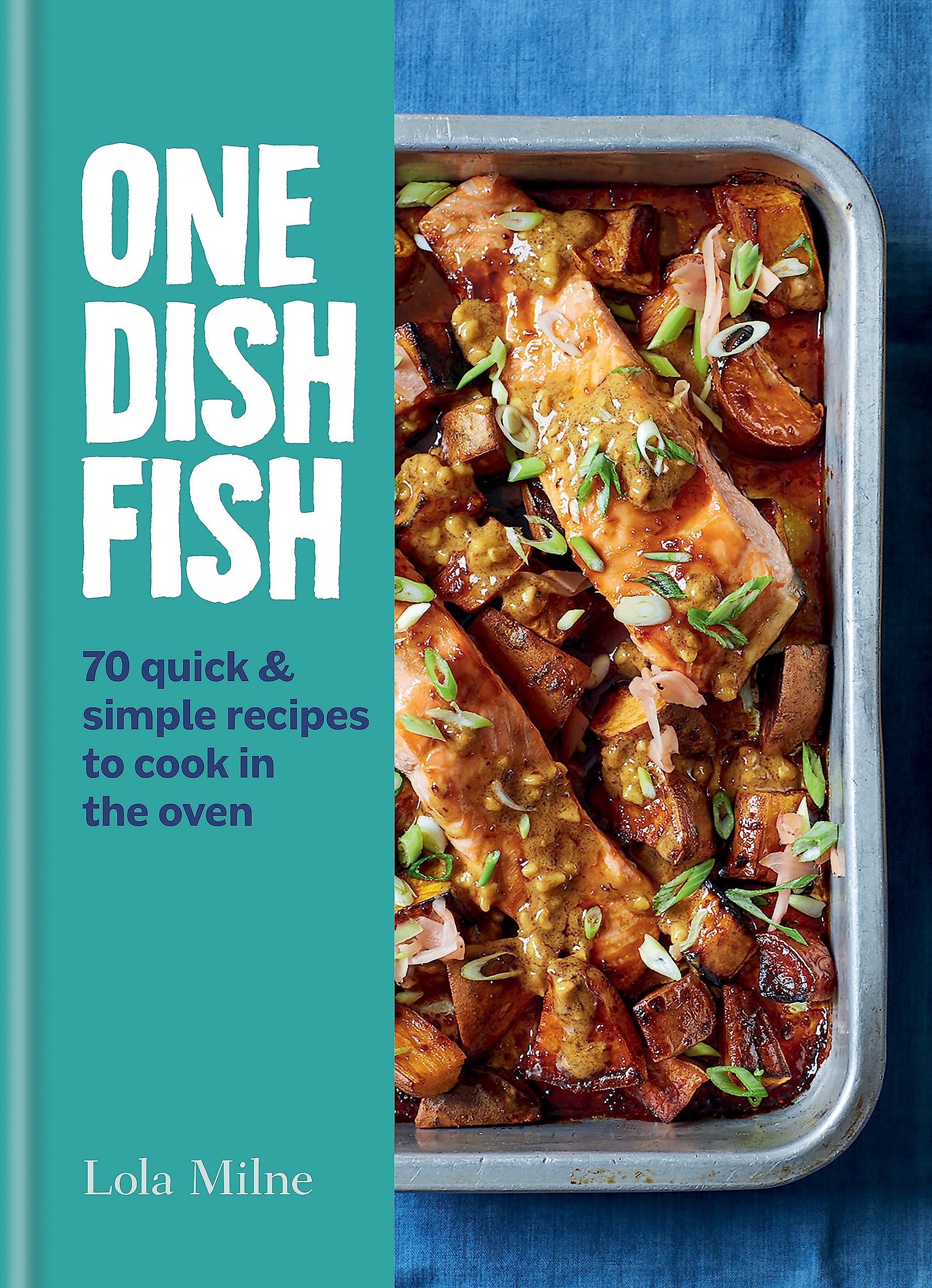 One Dish Fish: Quick and Simple Recipes to Cook in the Oven Hardcover – 22 July 2021
