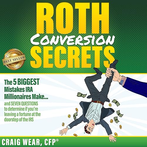 Roth Conversion Secrets: The 5 Biggest Mistakes Ira Millionaires Make…and Seven Questions to Determine if You’re Leaving a Fortune at the Doorstep of the IRS
