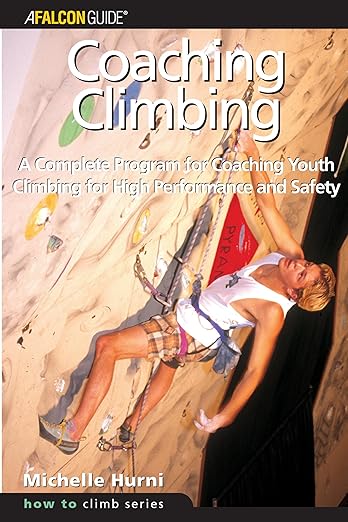 Coaching Climbing: A Complete Program for Coaching Youth Climbing for High Performance and Safety (How to Climb)