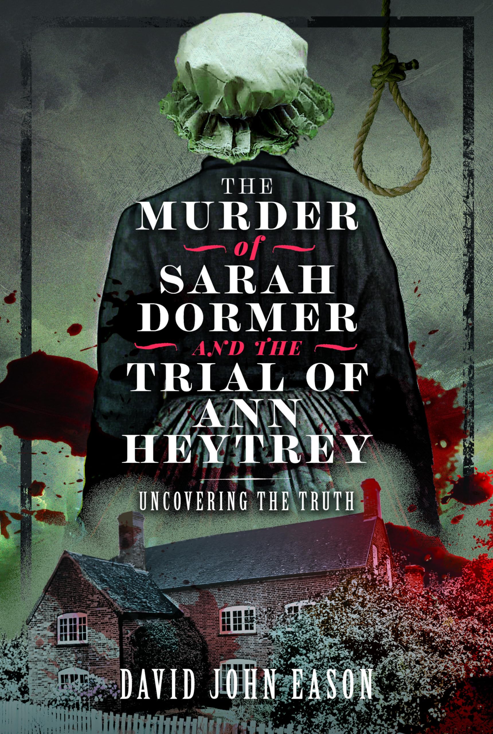 The Murder of Sarah Dormer and the Trial of Ann Heytrey: Uncovering the Truth