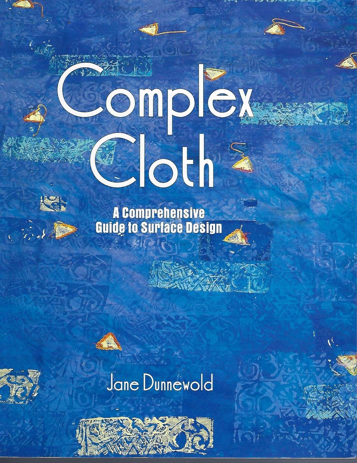 Complex Cloth A Comprehensive Guide to Surface Design Dunnewold, Jane