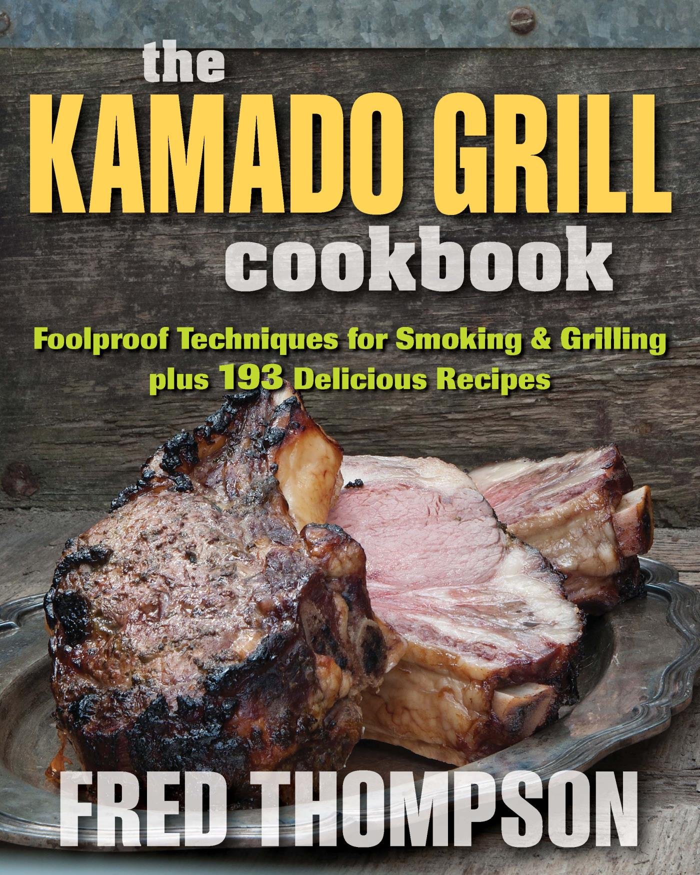 The Kamado Grill Cookbook: Foolproof Techniques for Smoking & Grilling, plus 193 Delicious Recipes