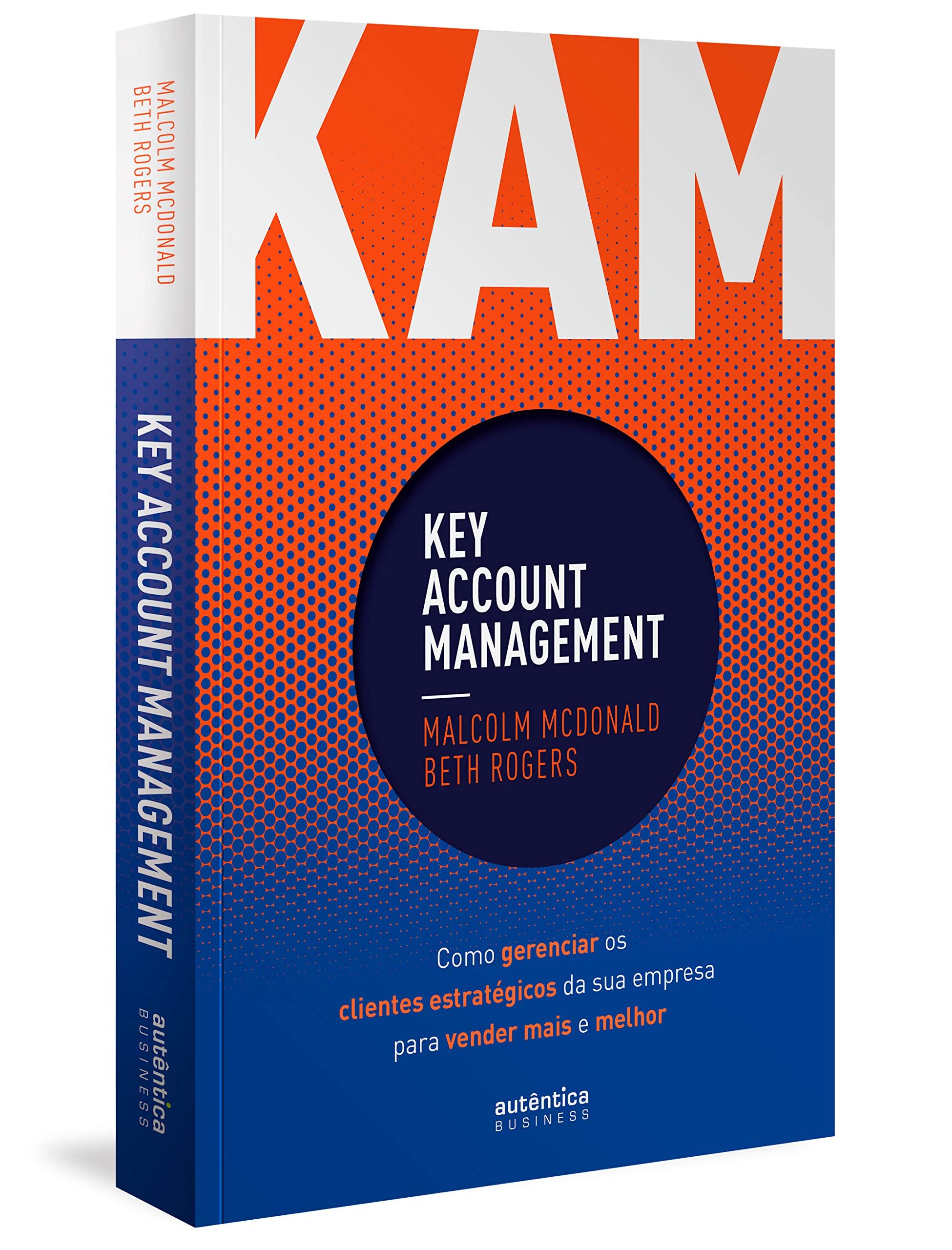 Kam - Key Account Management: Como Gerenciar Os Clientes Estratégicos Da Sua Empresa Para Vender
