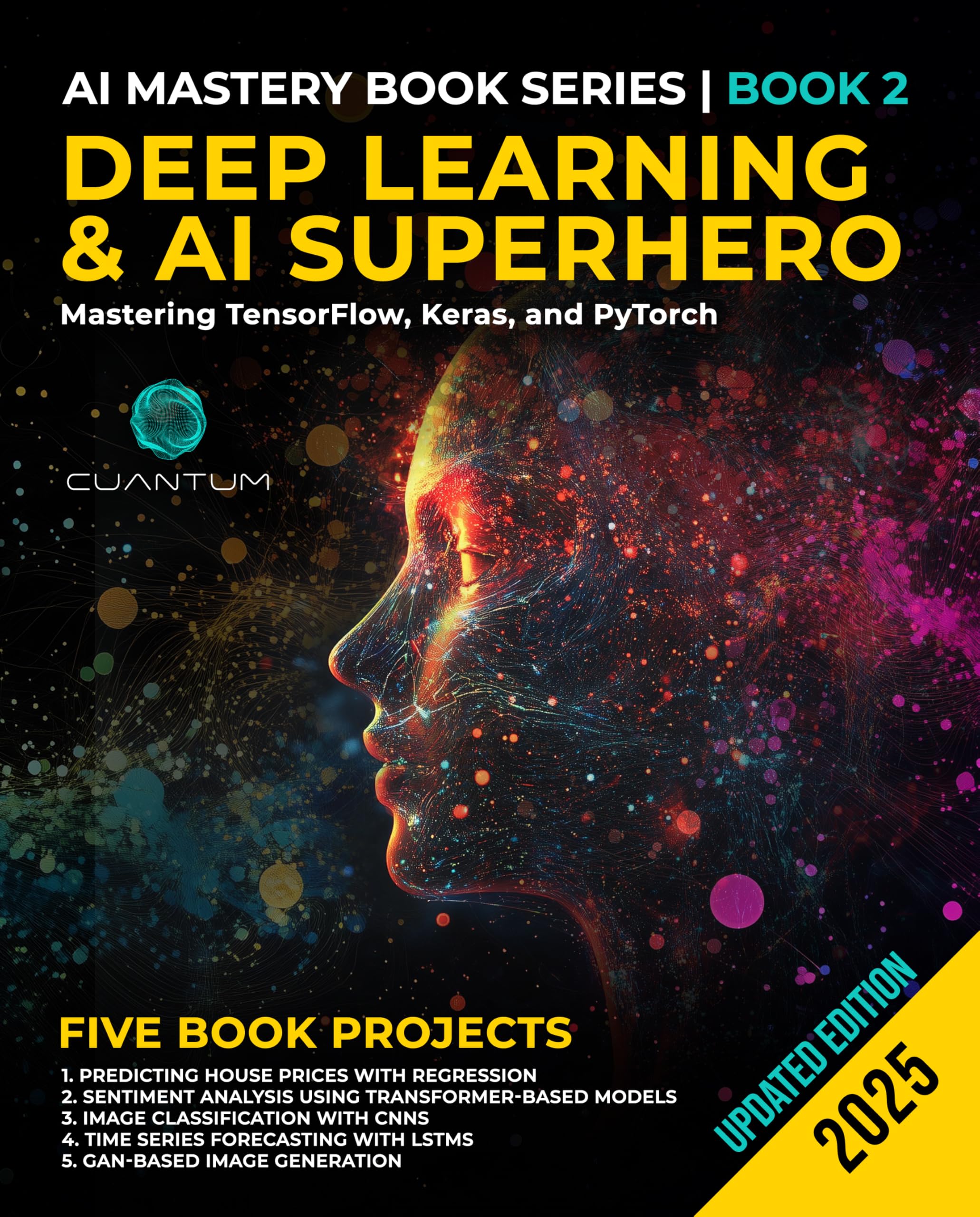 Deep Learning and AI Superhero: Mastering TensorFlow, Keras, and PyTorch: Advanced Machine Learning and AI, Neural Networks, and Real-World Projects (Mastering the AI Revolution Book 2)