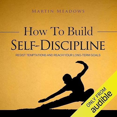 How to Build Self-Discipline: Resist Temptations and Reach Your Long-Term Goals