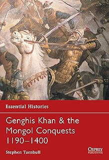 Essential Histories 57: Genghis Khan & the Mongol Conquests 1190-1400
