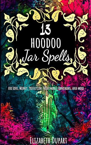 13 Hoodoo Jar Spells: Love Money Protection Nightmares Banishing and More (Hoodoo Recipes) (English Edition)