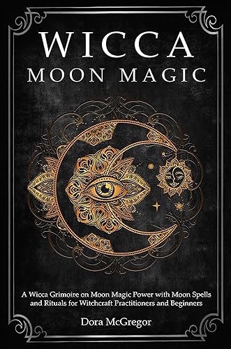 Wicca Moon Magic: A Wicca Grimoire on Moon Magic Power