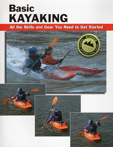 Basic Kayaking: All the Skills and Gear You Need to Get Started (Stackpole Basics)